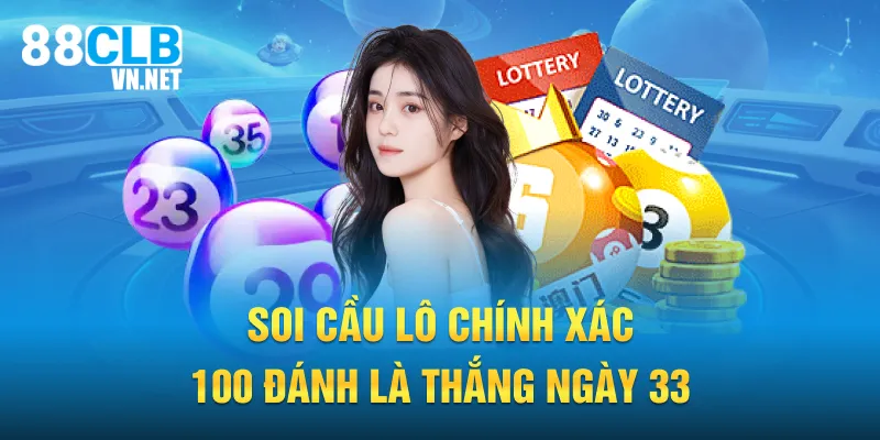 Soi cầu lô chính xác 100 đánh là thắng ngày 33